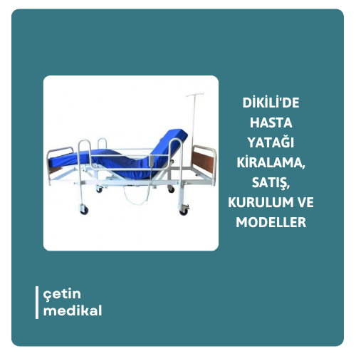 Dikili Hasta Karyolası Kiralama ve Satış için Çetin Medikal Hizmetinizde
